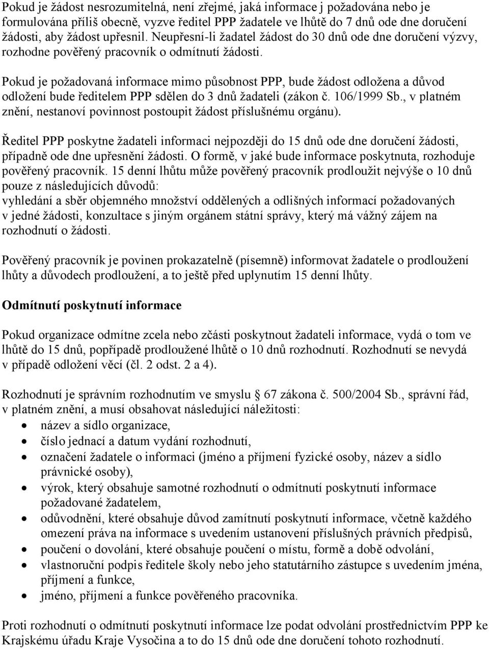 Pokud je požadovaná informace mimo působnost PPP, bude žádost odložena a důvod odložení bude ředitelem PPP sdělen do 3 dnů žadateli (zákon č. 106/1999 Sb.