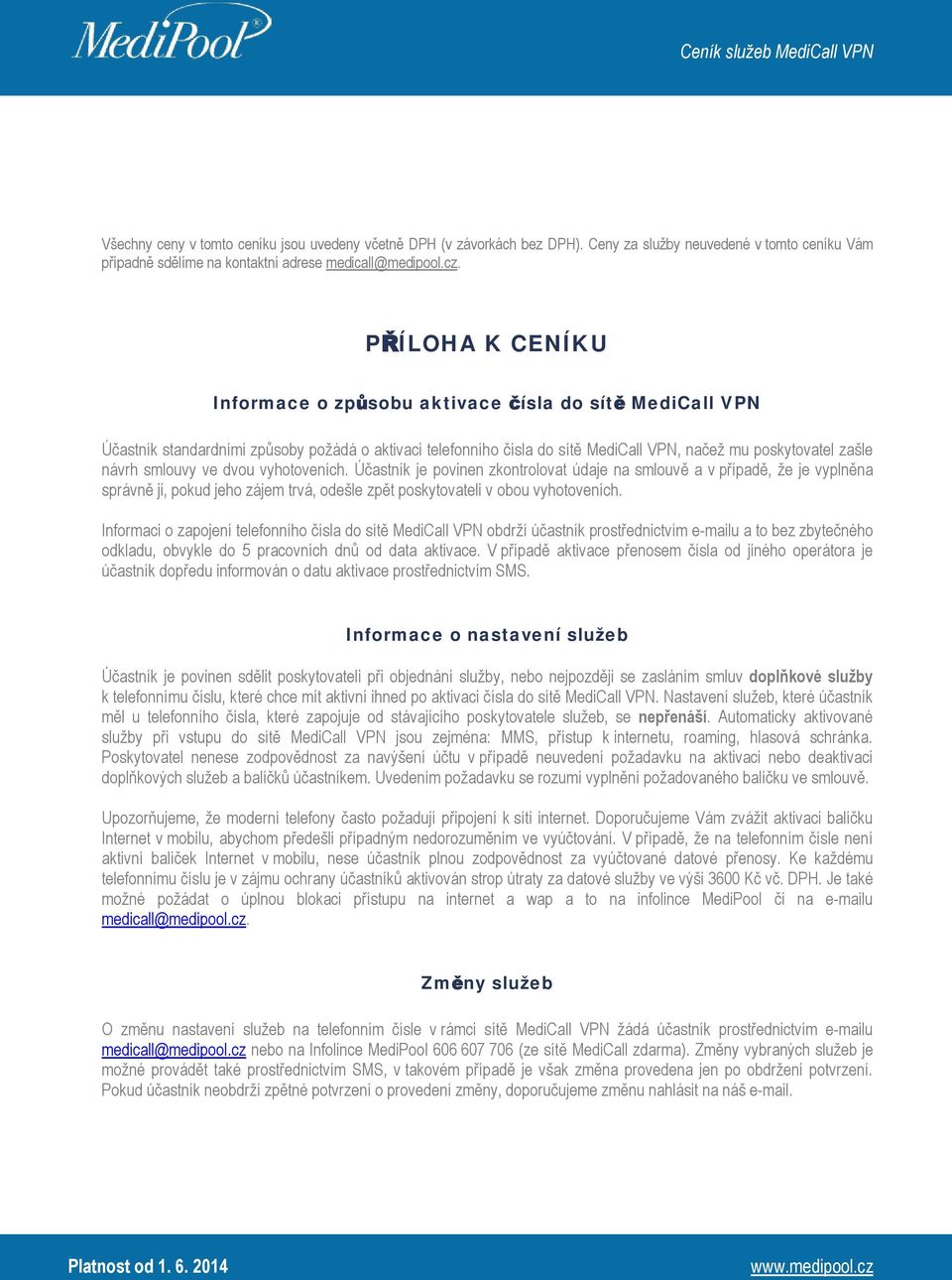 smlouvy ve dvou vyhotoveních. Účastník je povinen zkontrolovat údaje na smlouvě a v případě, že je vyplněna správně ji, pokud jeho zájem trvá, odešle zpět poskytovateli v obou vyhotoveních.