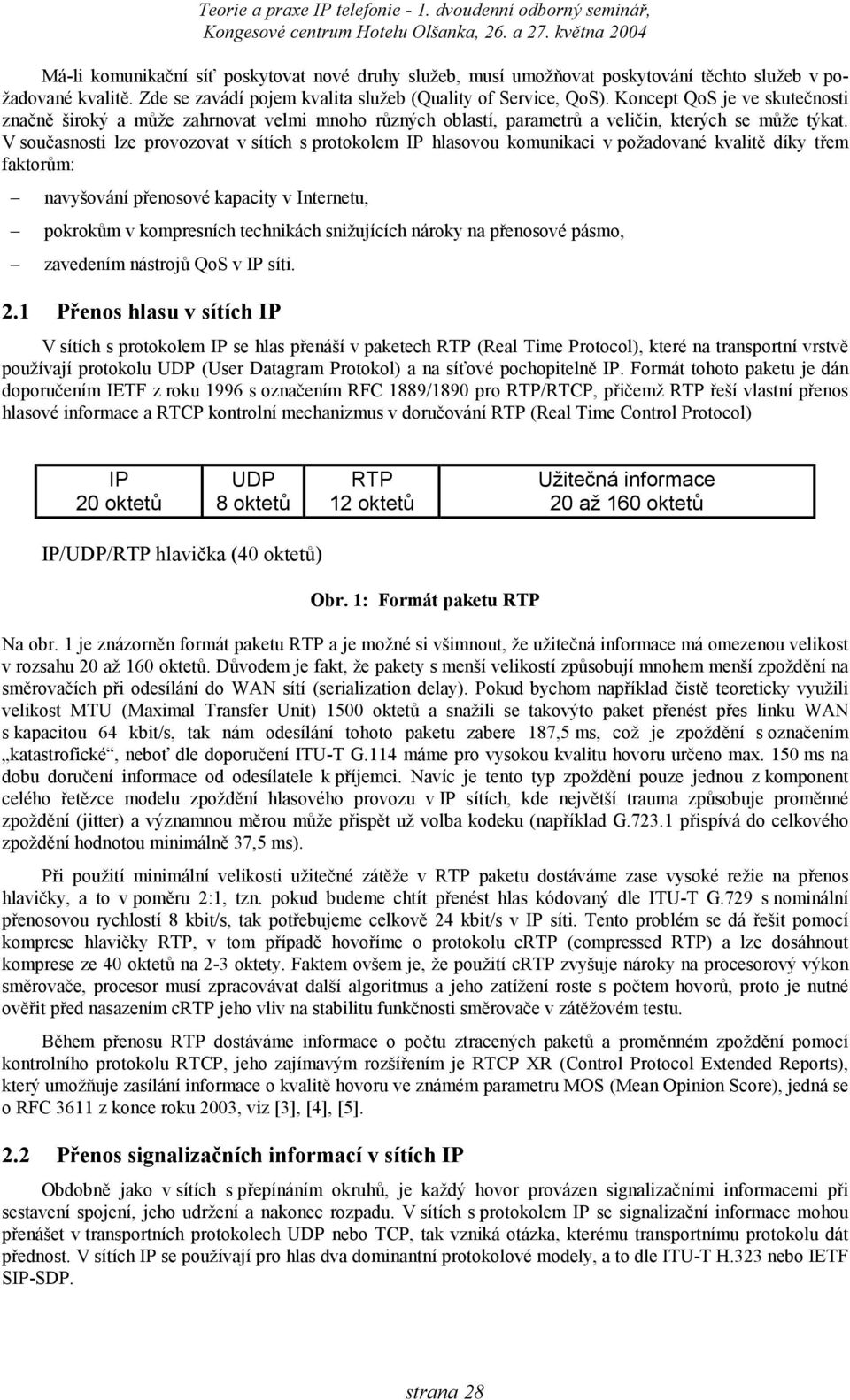 V současnosti lze provozovat v sítích s protokolem IP hlasovou komunikaci v požadované kvalitě díky třem faktorům: navyšování přenosové kapacity v Internetu, pokrokům v kompresních technikách