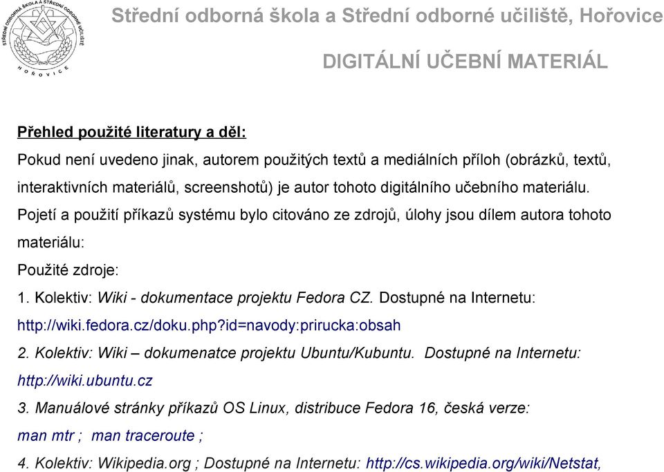 Kolektiv: Wiki - dokumentace projektu Fedora CZ. Dostupné na Internetu: http://wiki.fedora.cz/doku.php?id=navody:prirucka:obsah 2. Kolektiv: Wiki dokumenatce projektu Ubuntu/Kubuntu.