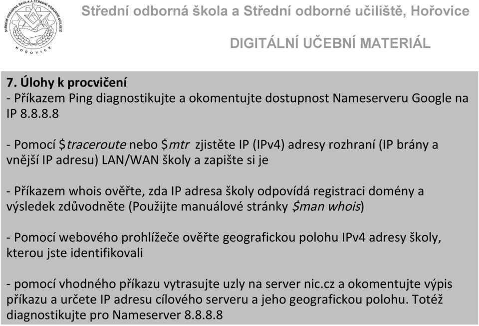 adresa školy odpovídá registraci domény a výsledek zdůvodněte (Použijte manuálové stránky $man whois) - Pomocí webového prohlížeče ověřte geografickou polohu IPv4