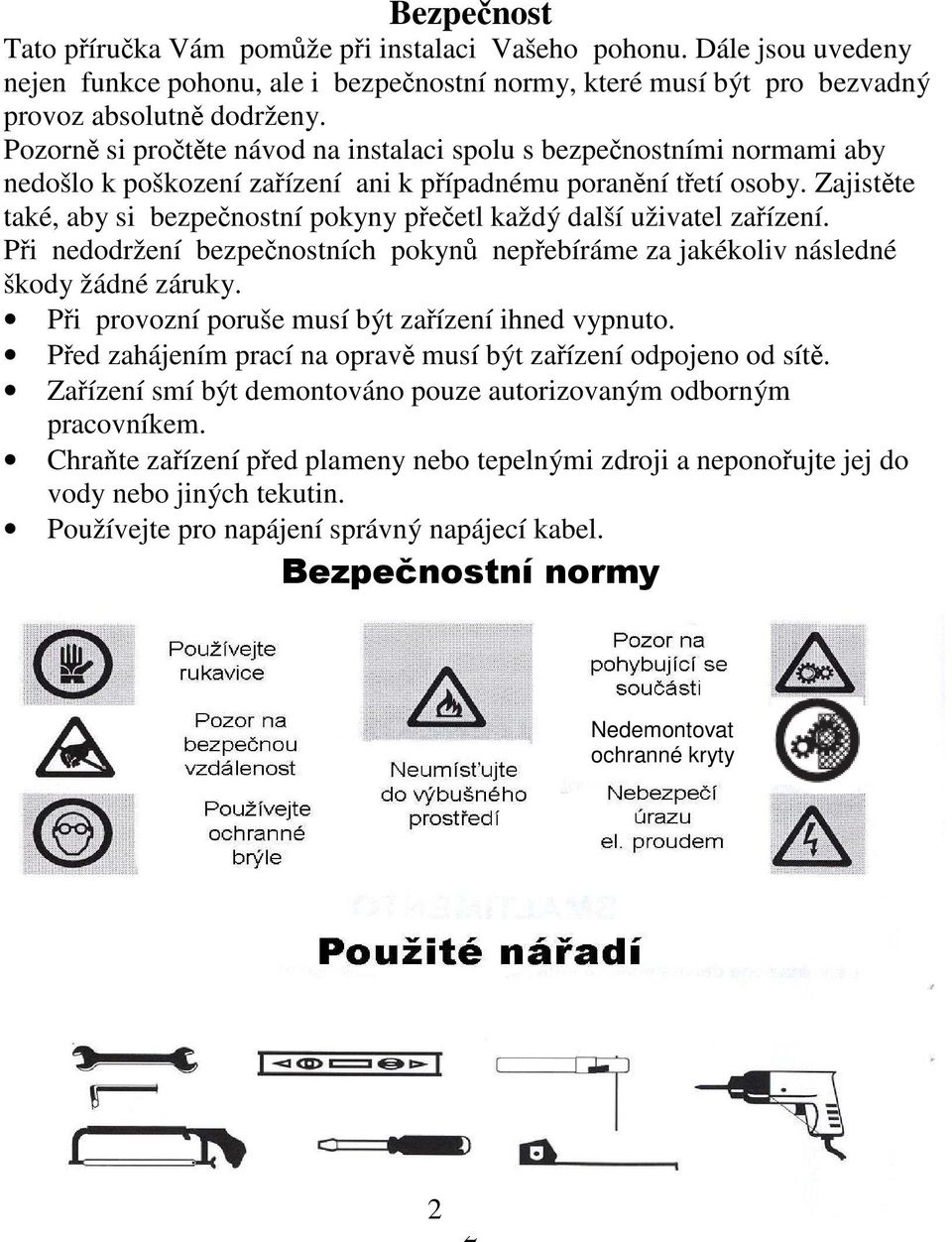 Zajistěte také, aby si bezpečnostní pokyny přečetl každý další uživatel zařízení. Při nedodržení bezpečnostních pokynů nepřebíráme za jakékoliv následné škody žádné záruky.