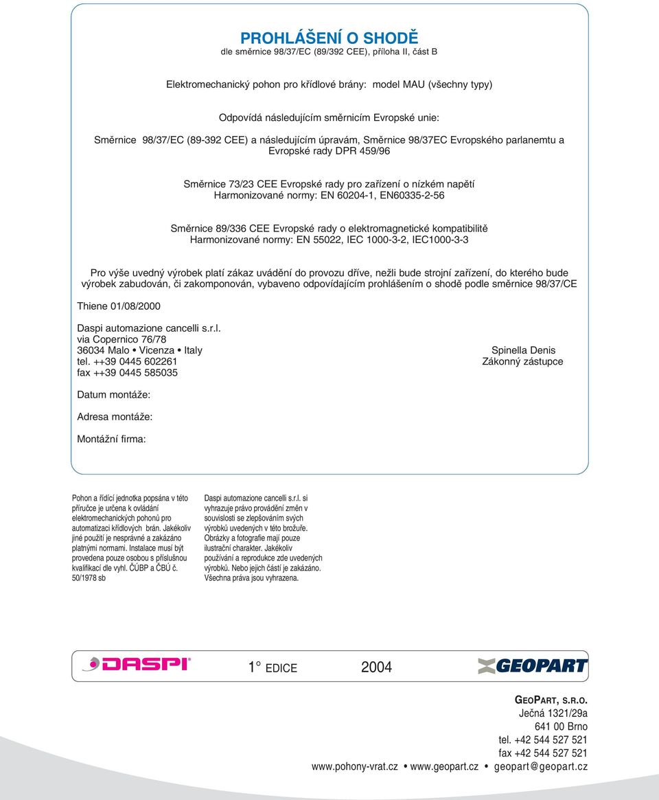 60204-1, EN605-2-56 Směrnice 89/6 CEE Evropské rady o elektromagnetické kompatibilitě Harmonizované normy: EN 55022, IEC 1000--2, IEC1000-- Pro výše uvedný výrobek platí zákaz uvádění do provozu