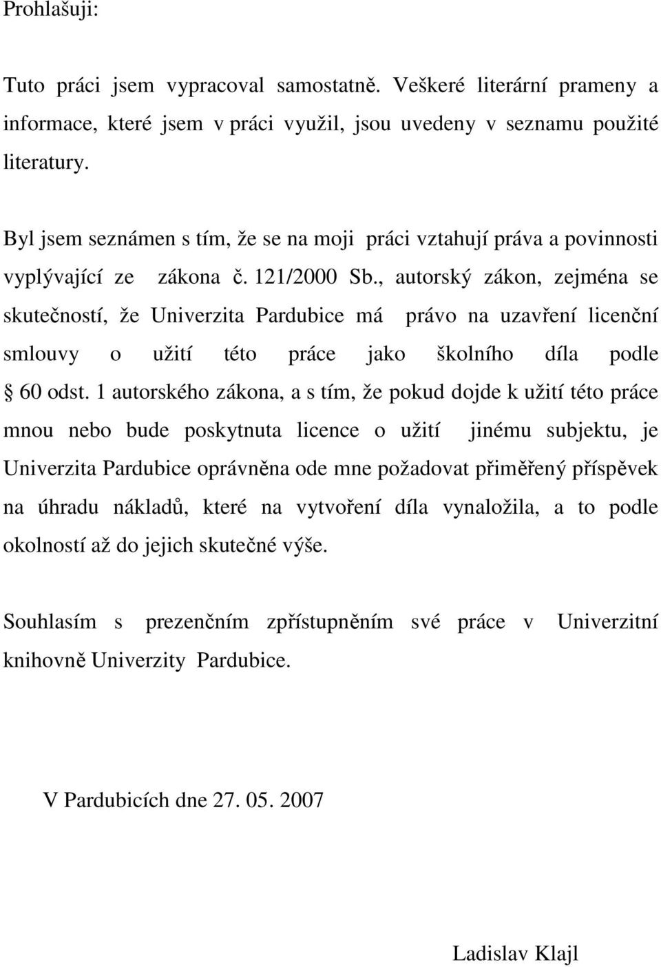 , autorský zákon, zejména se skutečností, že Univerzita Pardubice má právo na uzavření licenční smlouvy o užití této práce jako školního díla podle 60 odst.