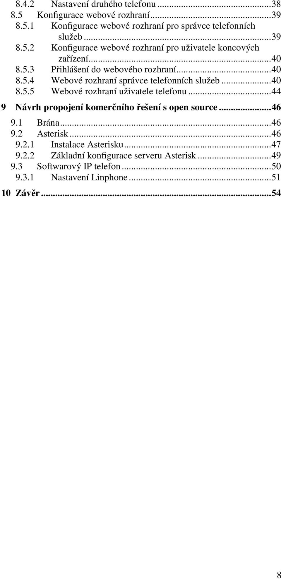 ..44 9 Návrh propojení komerčního řešení s open source...46 9.1 Brána...46 9.2 Asterisk...46 9.2.1 Instalace Asterisku...47 9.2.2 Základní konfigurace serveru Asterisk.