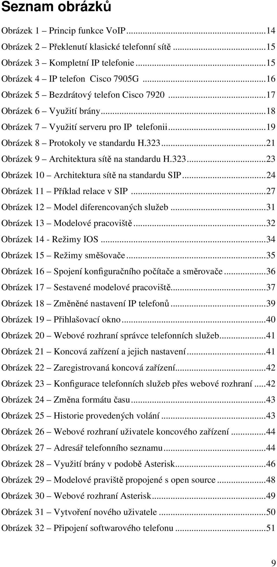 ..21 Obrázek 9 Architektura sítě na standardu H.323...23 Obrázek 10 Architektura sítě na standardu SIP...24 Obrázek 11 Příklad relace v SIP...27 Obrázek 12 Model diferencovaných služeb.