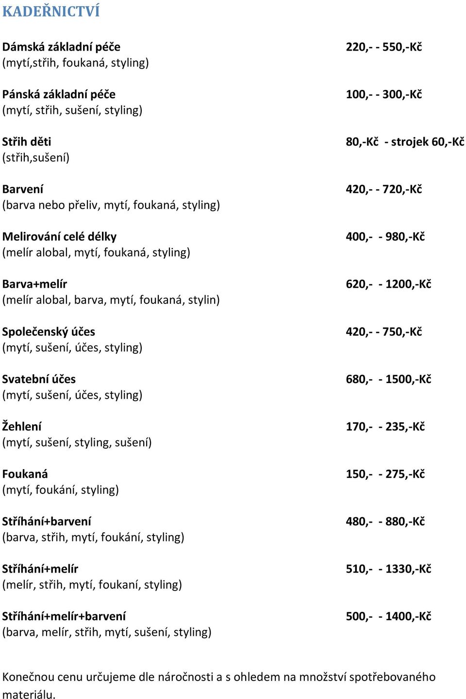 styling) Žehlení (mytí, sušení, styling, sušení) Foukaná (mytí, foukání, styling) Stříhání+barvení (barva, střih, mytí, foukání, styling) Stříhání+melír (melír, střih, mytí, foukaní, styling)