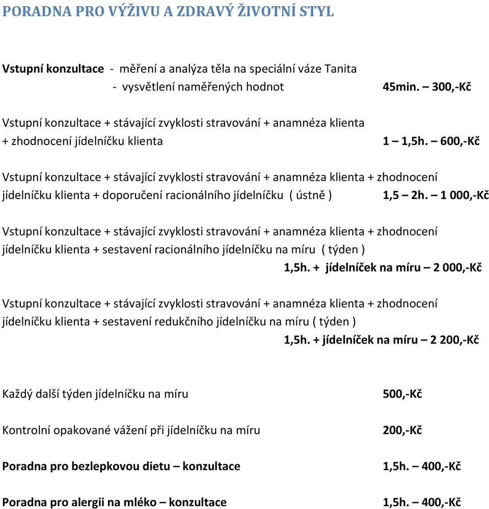 600,-Kč Vstupní konzultace + stávající zvyklosti stravování + anamnéza klienta + zhodnocení jídelníčku klienta + doporučení racionálního jídelníčku ( ústně ) 1,5 2h.