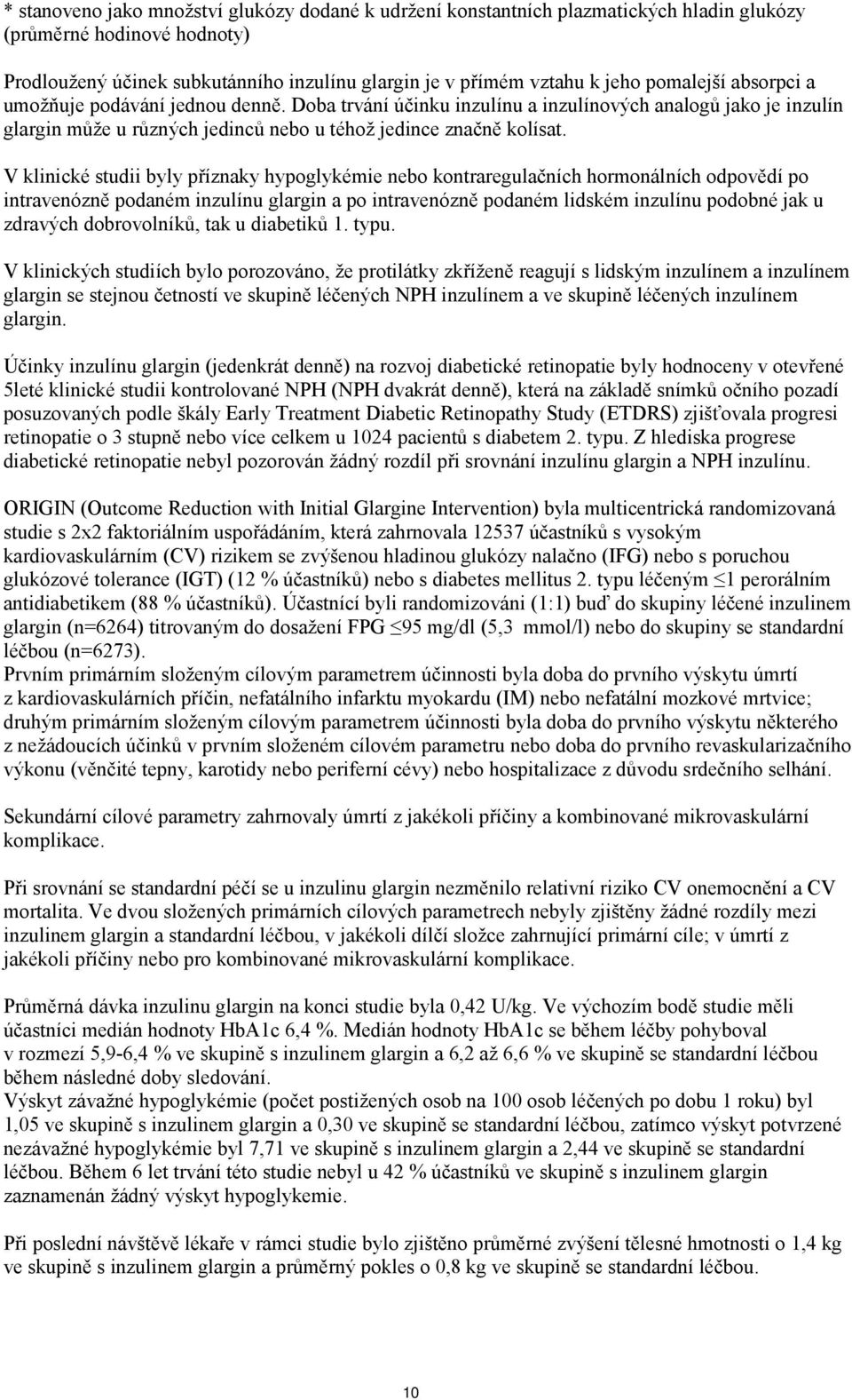 V klinické studii byly příznaky hypoglykémie nebo kontraregulačních hormonálních odpovědí po intravenózně podaném inzulínu glargin a po intravenózně podaném lidském inzulínu podobné jak u zdravých