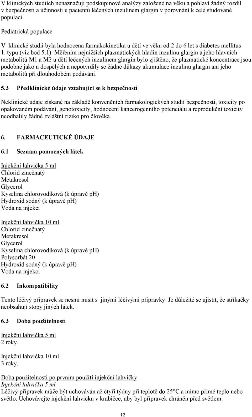 Měřením nejnižších plazmatických hladin inzulinu glargin a jeho hlavních metabolitů M1 a M2 u dětí léčených inzulinem glargin bylo zjištěno, že plazmatické koncentrace jsou podobné jako u dospělých a