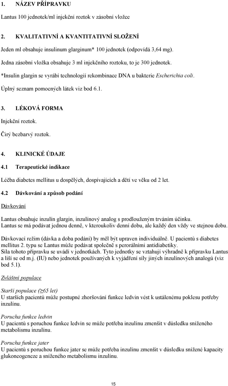 3. LÉKOVÁ FORMA Injekční roztok. Čirý bezbarvý roztok. 4. KLINICKÉ ÚDAJE 4.1 Terapeutické indikace Léčba diabetes mellitus u dospělých, dospívajících a dětí ve věku od 2 let. 4.2 Dávkování a způsob podání Dávkování Lantus obsahuje inzulín glargin, inzulínový analog s prodlouženým trváním účinku.