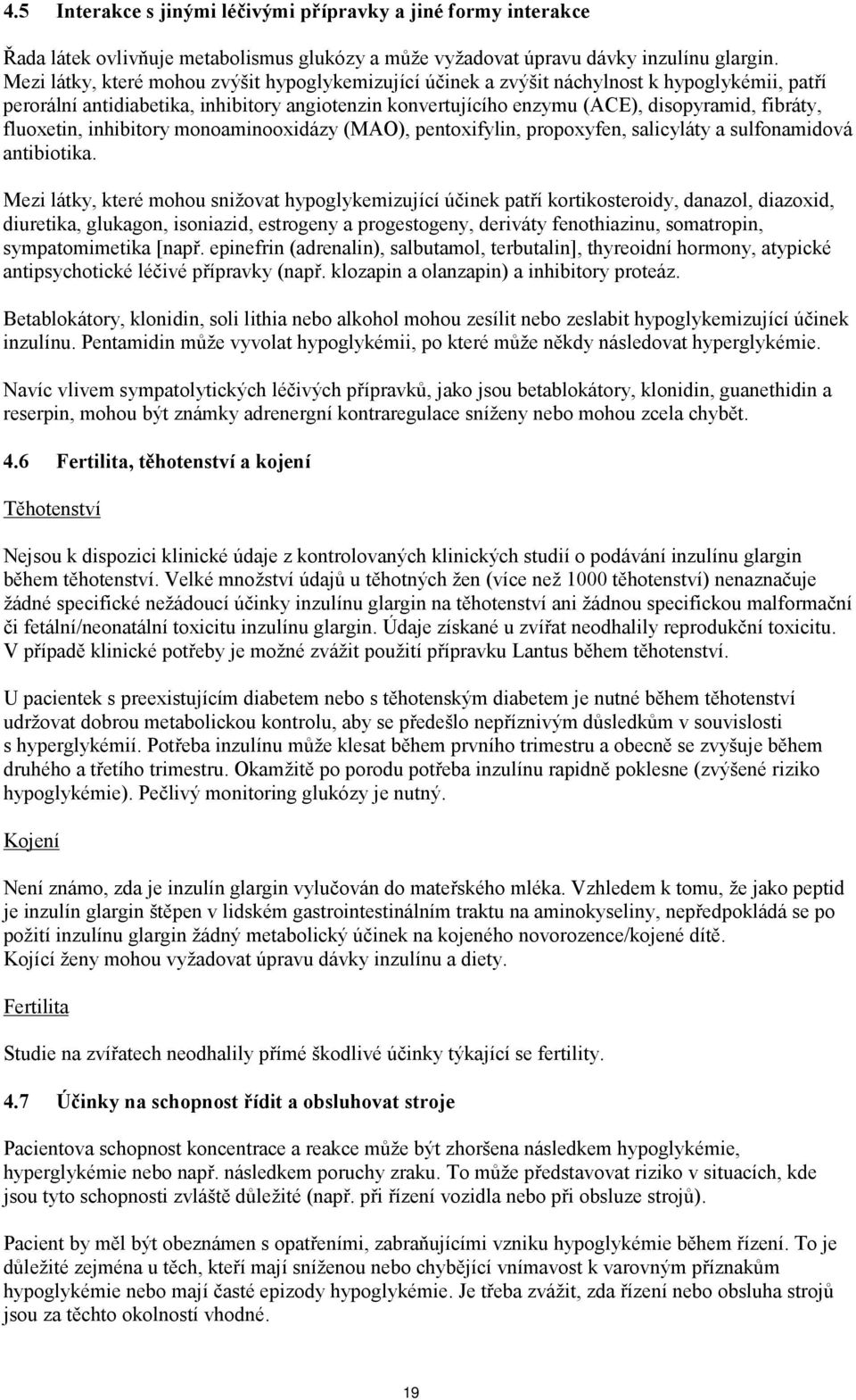 fluoxetin, inhibitory monoaminooxidázy (MAO), pentoxifylin, propoxyfen, salicyláty a sulfonamidová antibiotika.