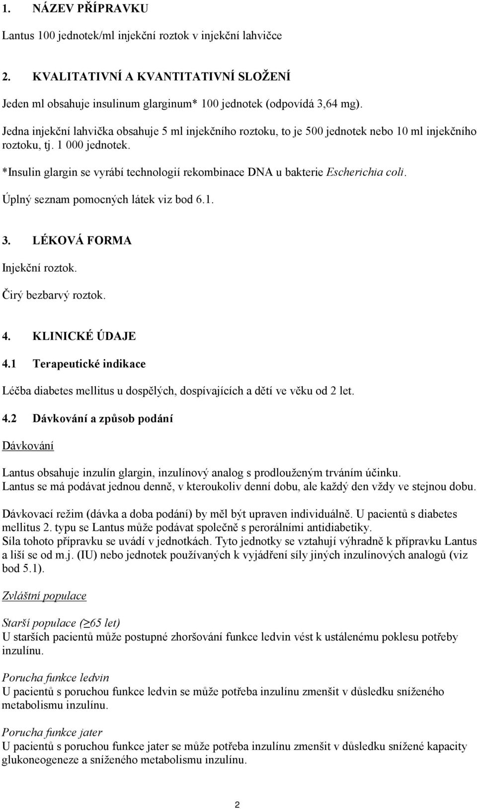 *Insulin glargin se vyrábí technologií rekombinace DNA u bakterie Escherichia coli. Úplný seznam pomocných látek viz bod 6.1. 3. LÉKOVÁ FORMA Injekční roztok. Čirý bezbarvý roztok. 4.