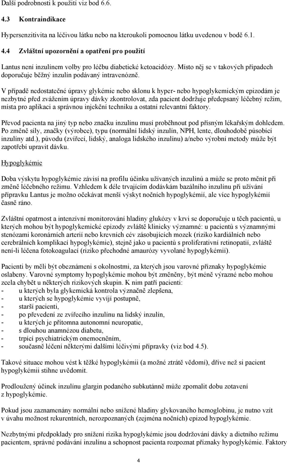 V případě nedostatečné úpravy glykémie nebo sklonu k hyper- nebo hypoglykemickým epizodám je nezbytné před zvážením úpravy dávky zkontrolovat, zda pacient dodržuje předepsaný léčebný režim, místa pro