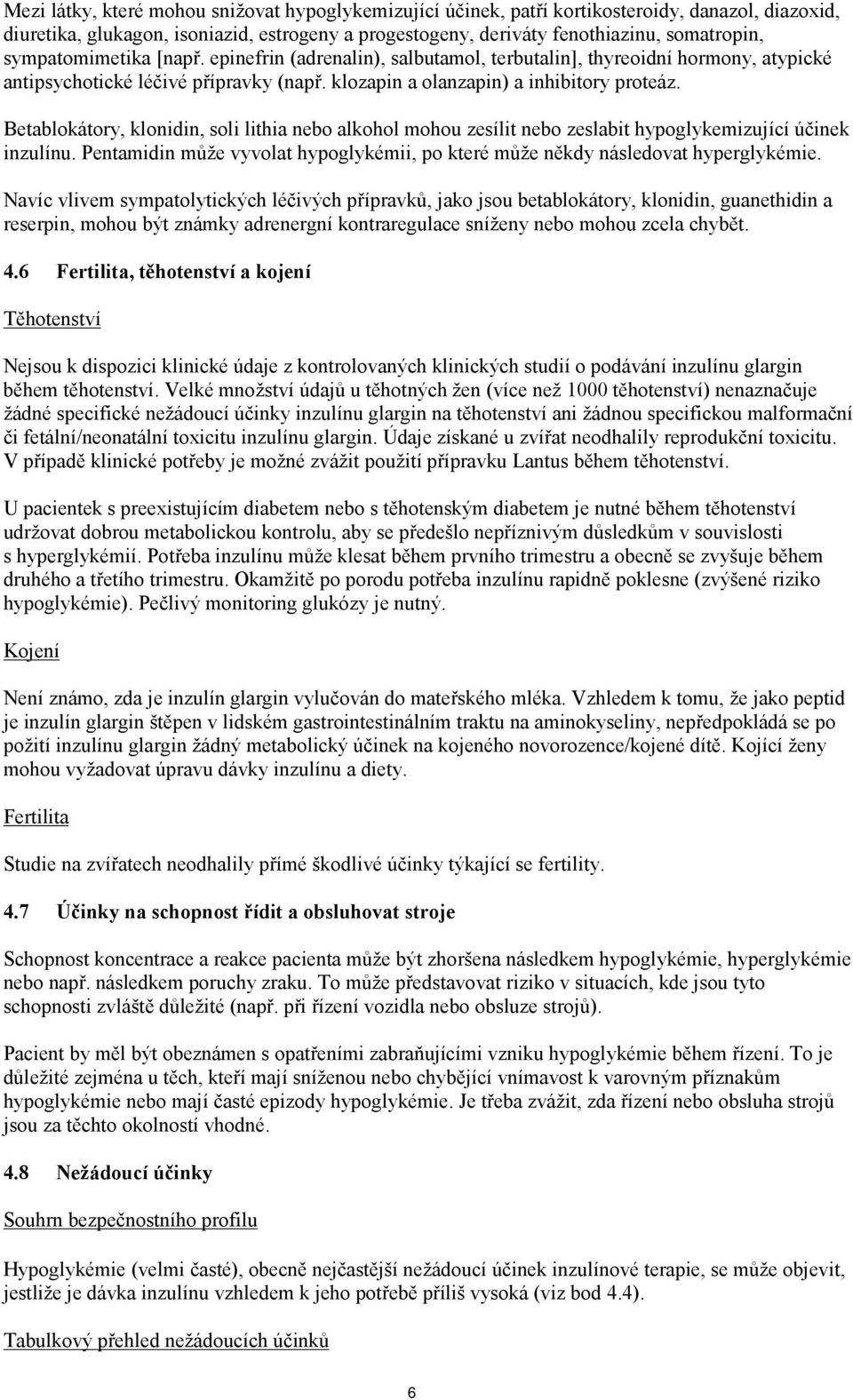Betablokátory, klonidin, soli lithia nebo alkohol mohou zesílit nebo zeslabit hypoglykemizující účinek inzulínu. Pentamidin může vyvolat hypoglykémii, po které může někdy následovat hyperglykémie.