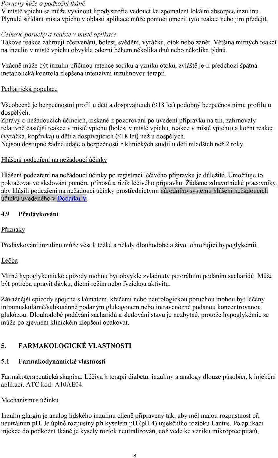 Celkové poruchy a reakce v místě aplikace Takové reakce zahrnují zčervenání, bolest, svědění, vyrážku, otok nebo zánět.