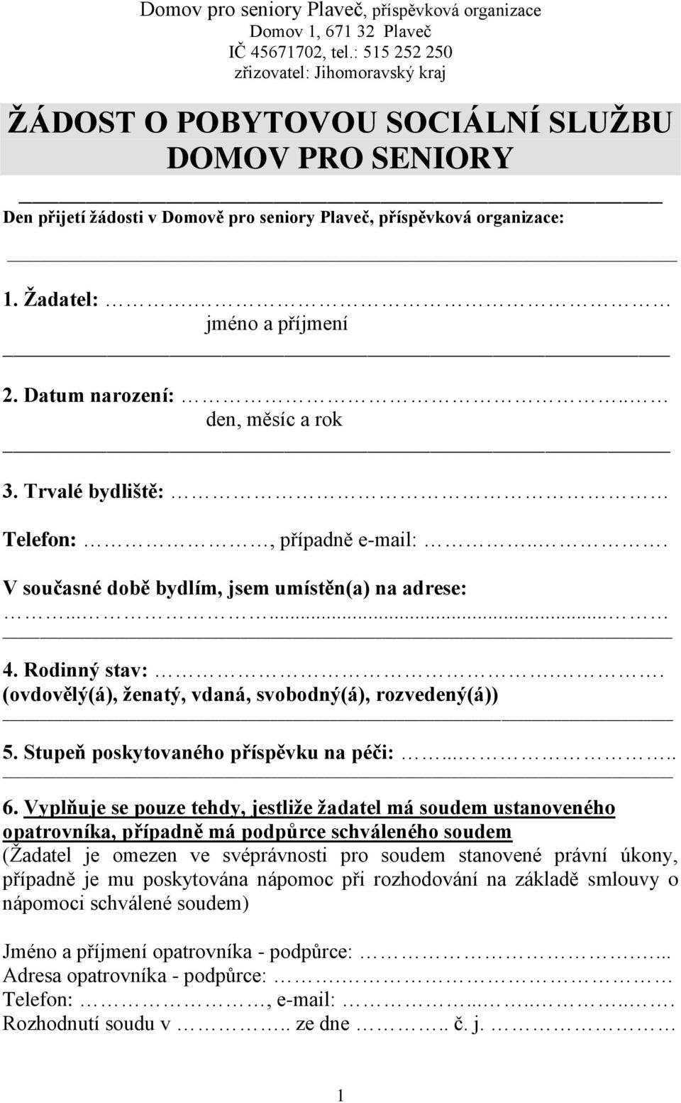 jméno a příjmení 2. Datum narození:.. den, měsíc a rok 3. Trvalé bydliště: Telefon:, případně e-mail:... V současné době bydlím, jsem umístěn(a) na adrese:...... 4. Rodinný stav:.