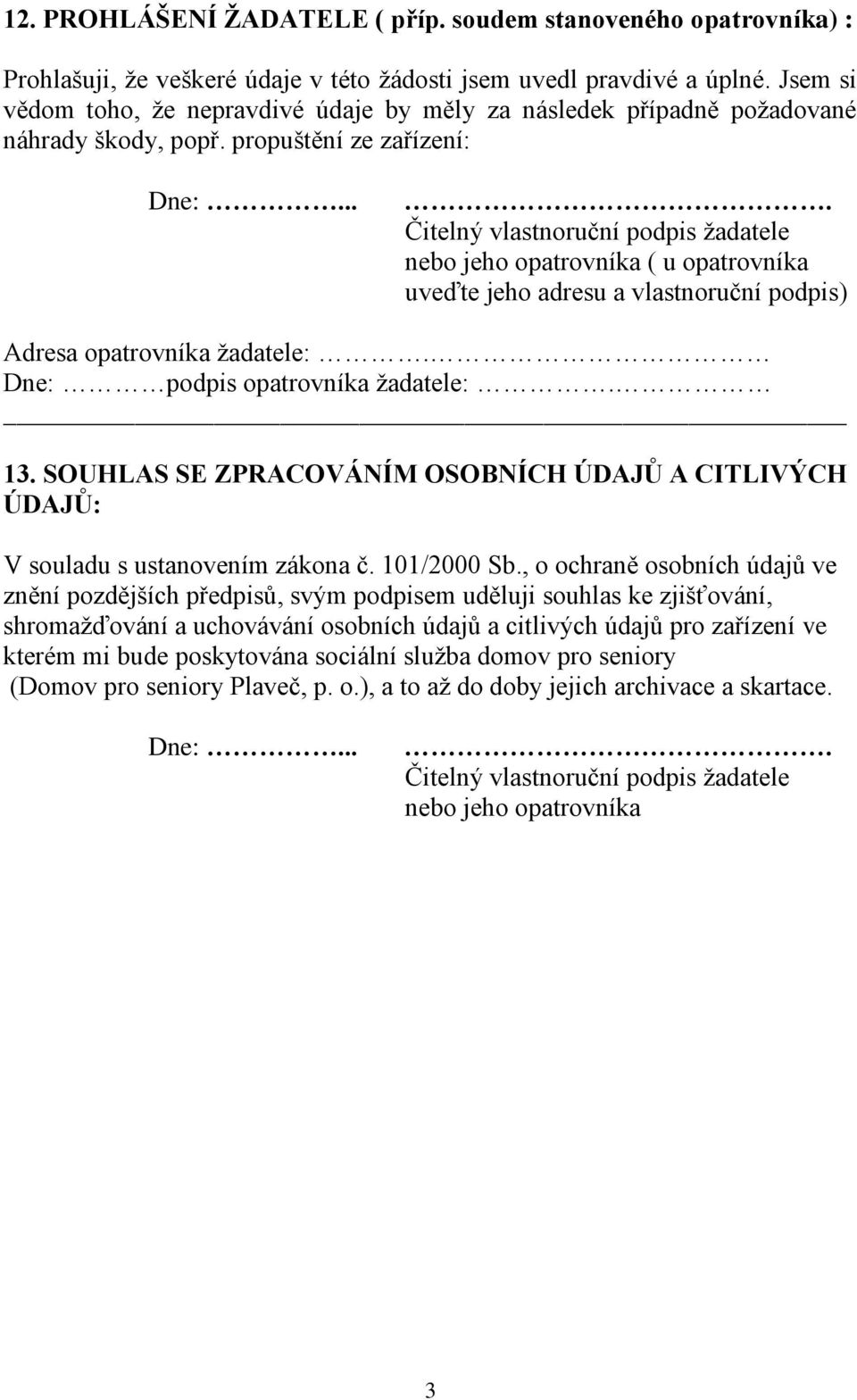 ... Čitelný vlastnoruční podpis žadatele nebo jeho opatrovníka ( u opatrovníka uveďte jeho adresu a vlastnoruční podpis) Adresa opatrovníka žadatele:. Dne: podpis opatrovníka žadatele:. 13.