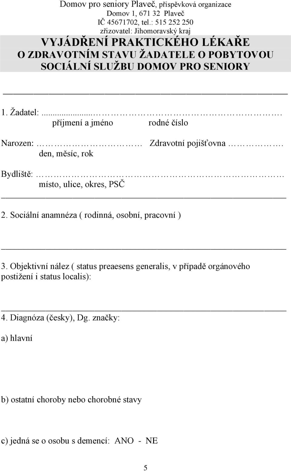 ... příjmení a jméno rodné číslo Narozen: Zdravotní pojišťovna. den, měsíc, rok Bydliště: místo, ulice, okres, PSČ 2.