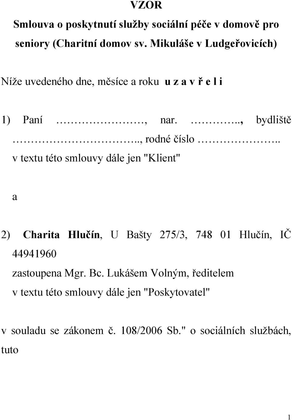 . v textu této smlouvy dále jen "Klient" a 2) Charita Hlučín, U Bašty 275/3, 748 01 Hlučín, IČ 44941960 zastoupena