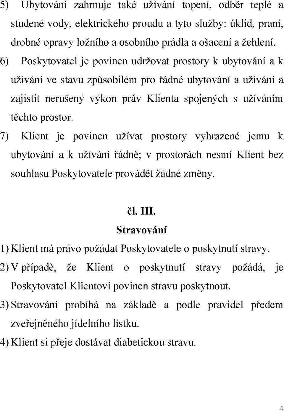 7) Klient je povinen užívat prostory vyhrazené jemu k ubytování a k užívání řádně; v prostorách nesmí Klient bez souhlasu Poskytovatele provádět žádné změny. čl. III.