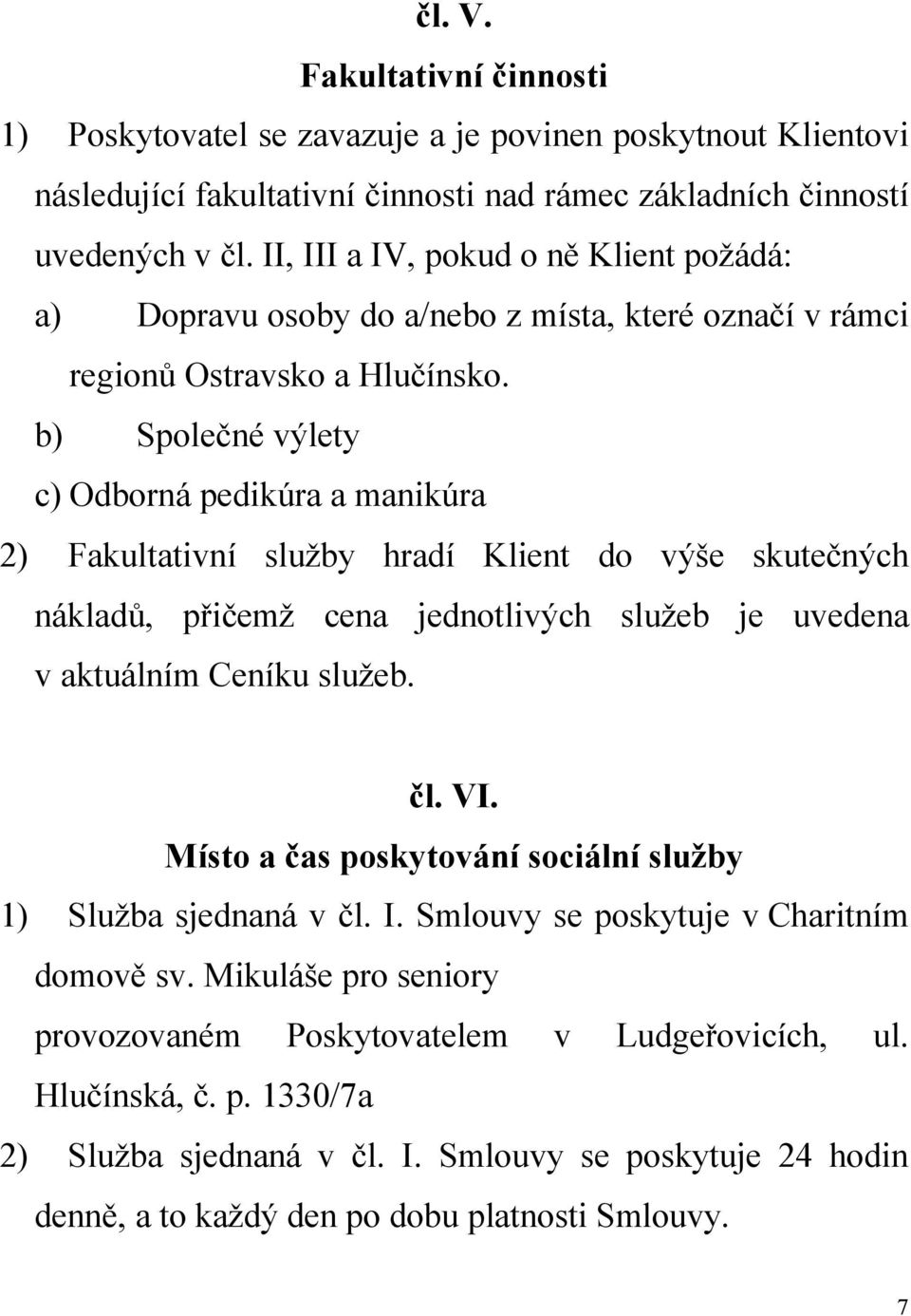 b) Společné výlety c) Odborná pedikúra a manikúra 2) Fakultativní služby hradí Klient do výše skutečných nákladů, přičemž cena jednotlivých služeb je uvedena v aktuálním Ceníku služeb. čl. VI.