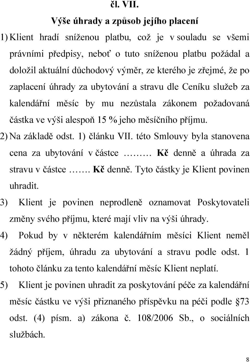 je zřejmé, že po zaplacení úhrady za ubytování a stravu dle Ceníku služeb za kalendářní měsíc by mu nezůstala zákonem požadovaná částka ve výši alespoň 15 % jeho měsíčního příjmu. 2) Na základě odst.