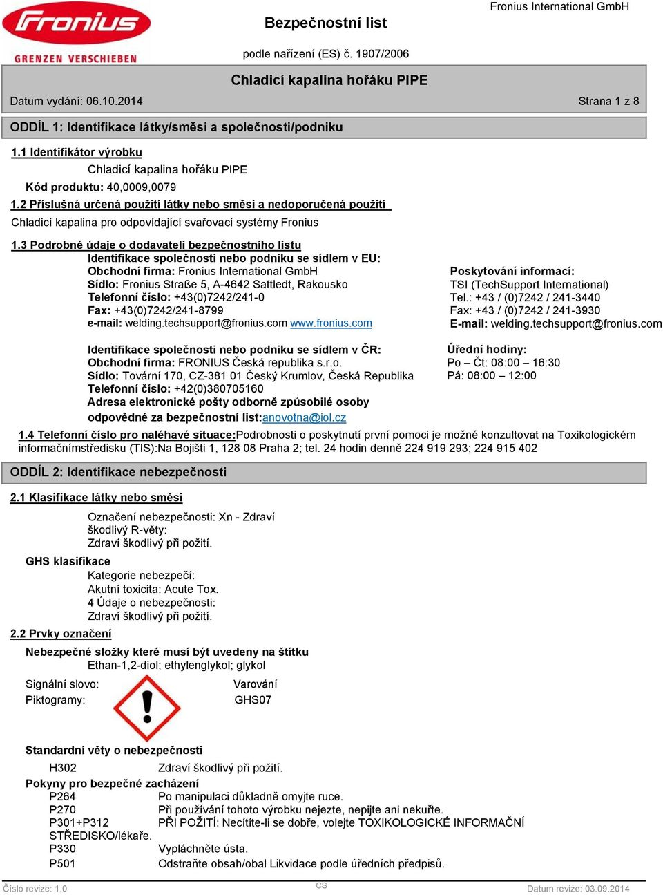3 Podrobné údaje o dodavateli bezpečnostního listu Identifikace společnosti nebo podniku se sídlem v EU: Obchodní firma: Sídlo: Fronius Straße 5, A-4642 Sattledt, Rakousko Telefonní číslo:
