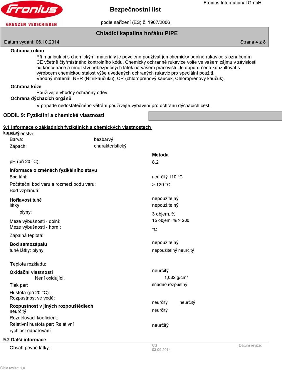 Je doporu čeno konzultovat s výrobcem chemickou stálost výše uvedených ochraných rukavic pro speciální použití. Vhodný materiál: NBR (Nitrilkaučuku), CR (chloroprenový kaučuk, Chloroprénový kaučuk).