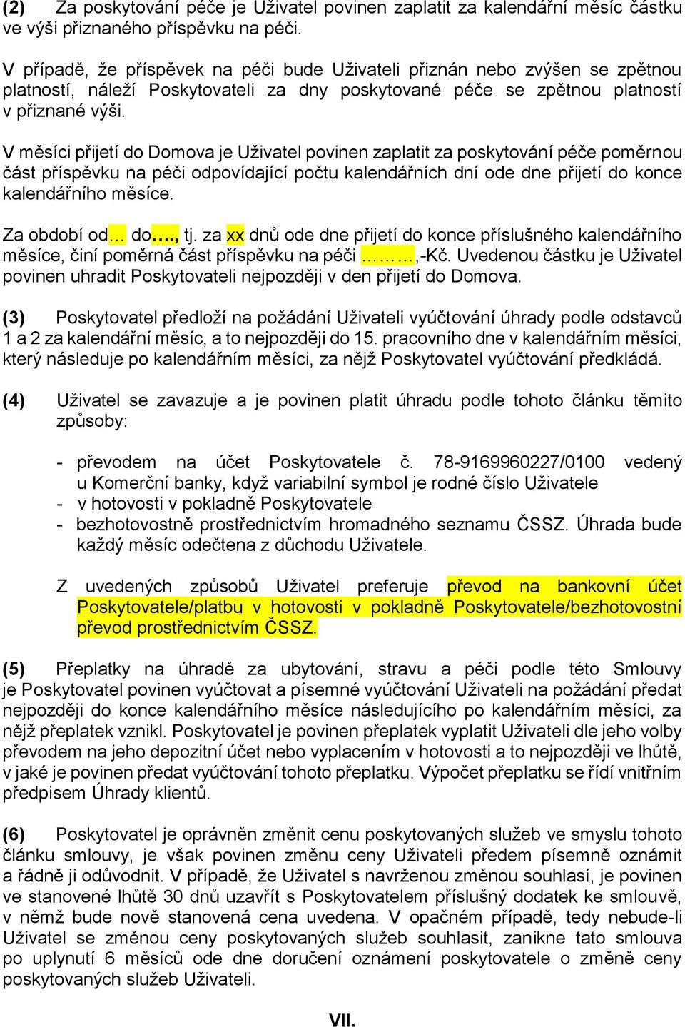 V měsíci přijetí do Domova je Uživatel povinen zaplatit za poskytování péče poměrnou část příspěvku na péči odpovídající počtu kalendářních dní ode dne přijetí do konce kalendářního měsíce.