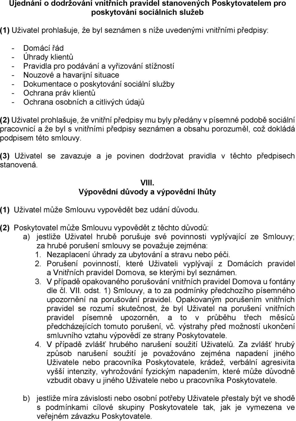 Uživatel prohlašuje, že vnitřní předpisy mu byly předány v písemné podobě sociální pracovnicí a že byl s vnitřními předpisy seznámen a obsahu porozuměl, což dokládá podpisem této smlouvy.