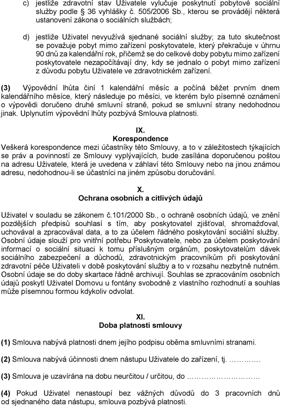 překračuje v úhrnu 90 dnů za kalendářní rok, přičemž se do celkové doby pobytu mimo zařízení poskytovatele nezapočítávají dny, kdy se jednalo o pobyt mimo zařízení z důvodu pobytu Uživatele ve