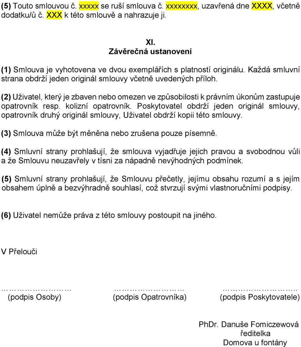 (2) Uživatel, který je zbaven nebo omezen ve způsobilosti k právním úkonům zastupuje opatrovník resp. kolizní opatrovník.