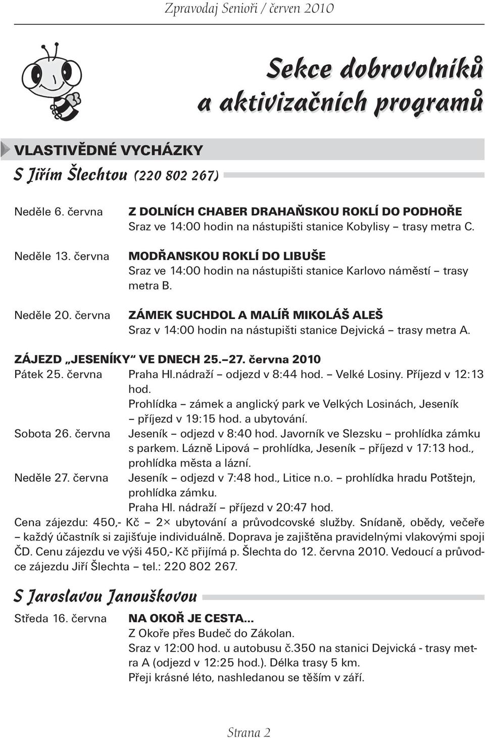 MODŘANSKOU ROKLÍ DO LIBUŠE Sraz ve 14:00 hodin na nástupišti stanice Karlovo náměstí trasy metra B. ZÁMEK SUCHDOL A MALÍŘ MIKOLÁŠ ALEŠ Sraz v 14:00 hodin na nástupišti stanice Dejvická trasy metra A.