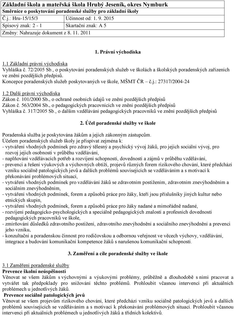 , o poskytování poradenských služeb ve školách a školských poradenských zařízeních ve znění pozdějších předpisů. Koncepce poradenských služeb poskytovaných ve škole, MŠMT ČR č.j.: 27317/2004-24 1.