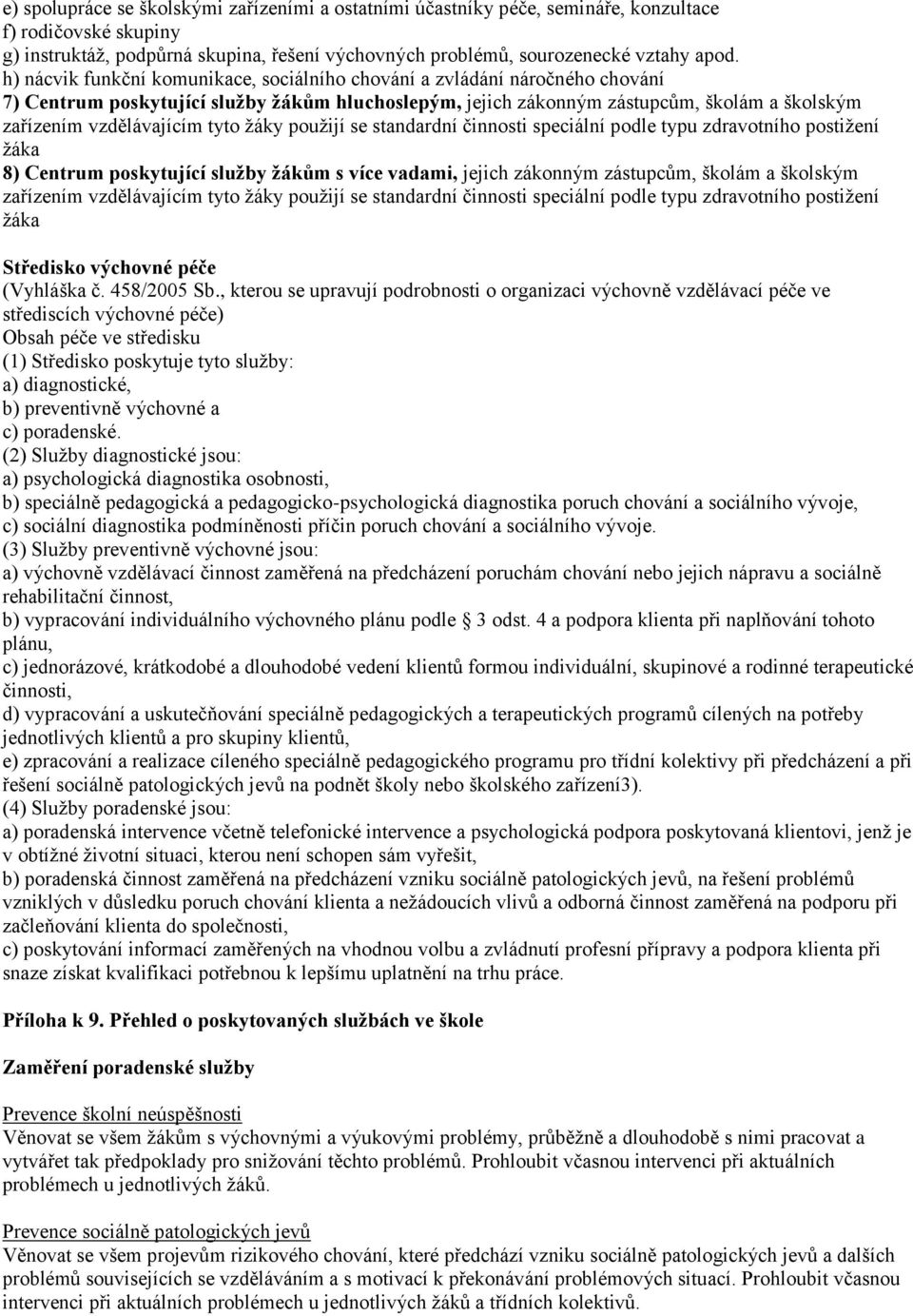 tyto žáky použijí se standardní činnosti speciální podle typu zdravotního postižení žáka 8) Centrum poskytující služby žákům s více vadami, jejich zákonným zástupcům, školám a školským zařízením