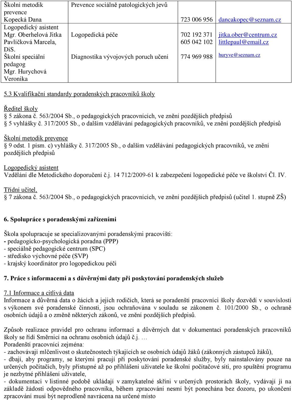 cz littlepaul@email.cz huryve@seznam.cz 5.3 Kvalifikační standardy poradenských pracovníků školy Ředitel školy 5 zákona č. 563/2004 Sb.