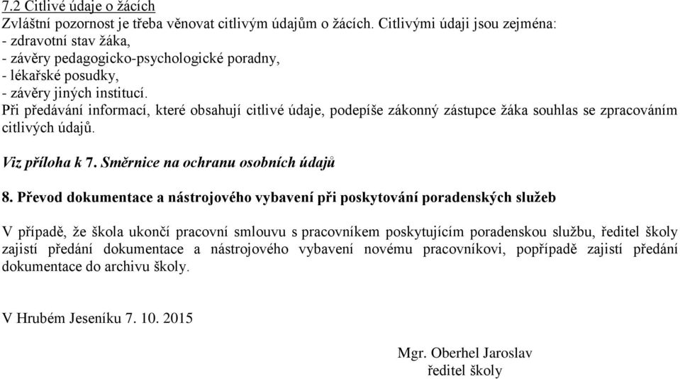 Při předávání informací, které obsahují citlivé údaje, podepíše zákonný zástupce žáka souhlas se zpracováním citlivých údajů. Viz příloha k 7. Směrnice na ochranu osobních údajů 8.