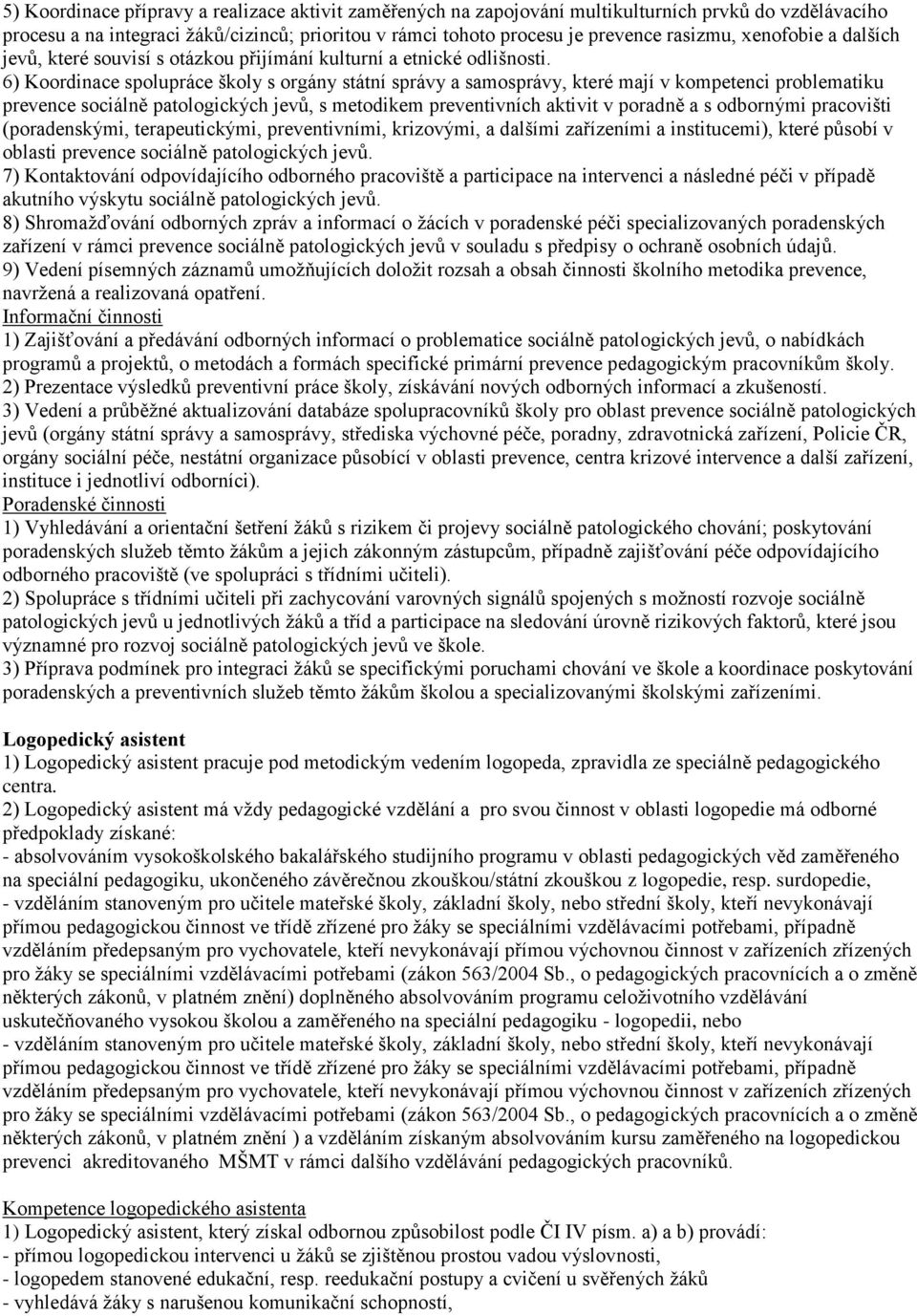 6) Koordinace spolupráce školy s orgány státní správy a samosprávy, které mají v kompetenci problematiku prevence sociálně patologických jevů, s metodikem preventivních aktivit v poradně a s