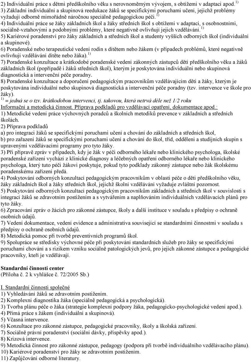 1) 4) Individuální práce se žáky základních škol a žáky středních škol s obtížemi v adaptaci, s osobnostními, sociálně-vztahovými a podobnými problémy, které negativně ovlivňují jejich vzdělávání.