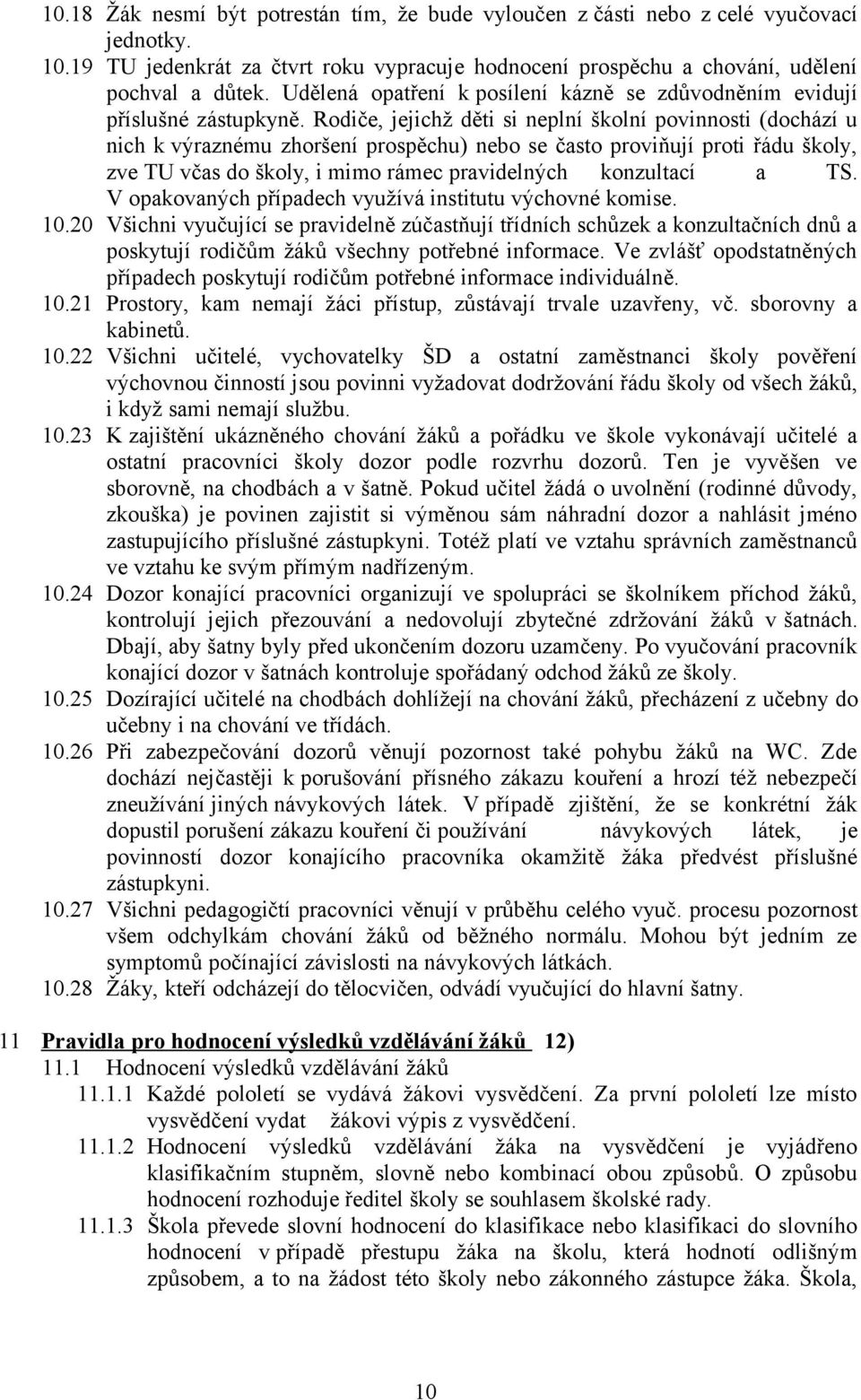 Rodiče, jejichž děti si neplní školní povinnosti (dochází u nich k výraznému zhoršení prospěchu) nebo se často proviňují proti řádu školy, zve TU včas do školy, i mimo rámec pravidelných konzultací a