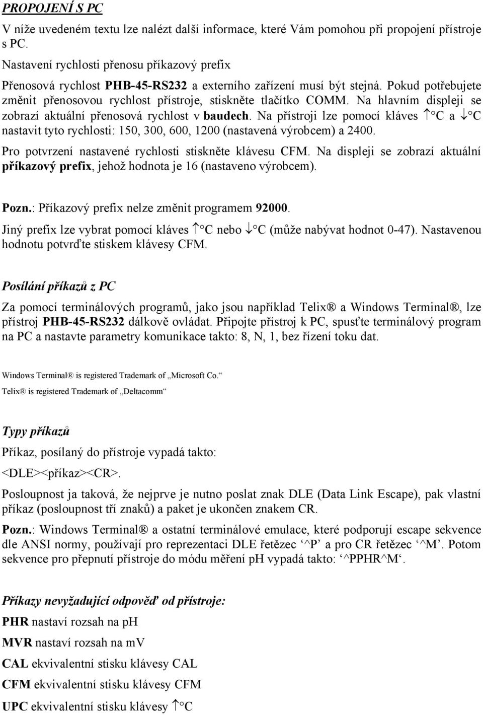 Na hlavním displeji se zobrazí aktuální přenosová rychlost v baudech. Na přístroji lze pomocí kláves C a C nastavit tyto rychlosti: 150, 300, 600, 1200 (nastavená výrobcem) a 2400.