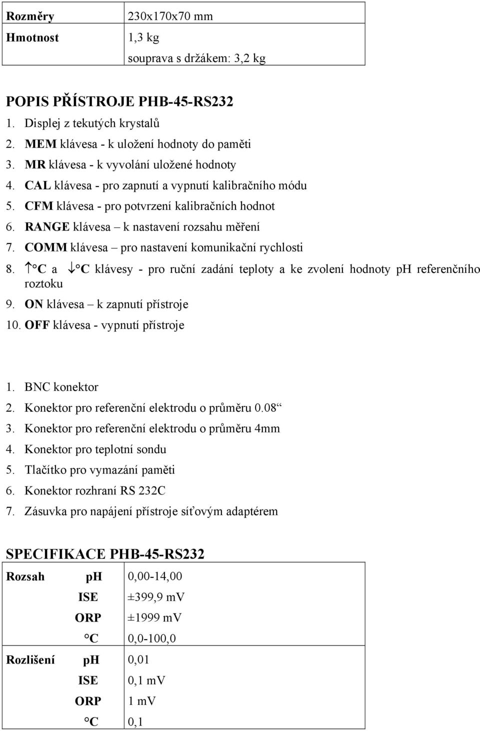 COMM klávesa pro nastavení komunikační rychlosti 8. C a C klávesy - pro ruční zadání teploty a ke zvolení hodnoty ph referenčního roztoku 9. ON klávesa k zapnutí přístroje 10.