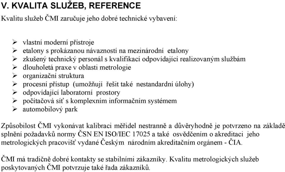 počítačová síť s komplexním informačním systémem automobilový park Způsobilost ČMI vykonávat kalibraci měřidel nestranně a důvěryhodně je potvrzeno na základě splnění požadavků normy ČSN EN ISO/IEC