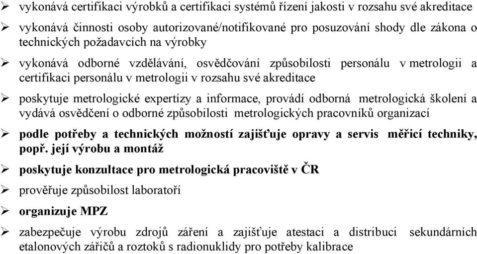 provádí odborná metrologická školení a vydává osvědčení o odborné způsobilosti metrologických pracovníků organizací podle potřeby a technických možností zajišťuje opravy a servis měřicí techniky,