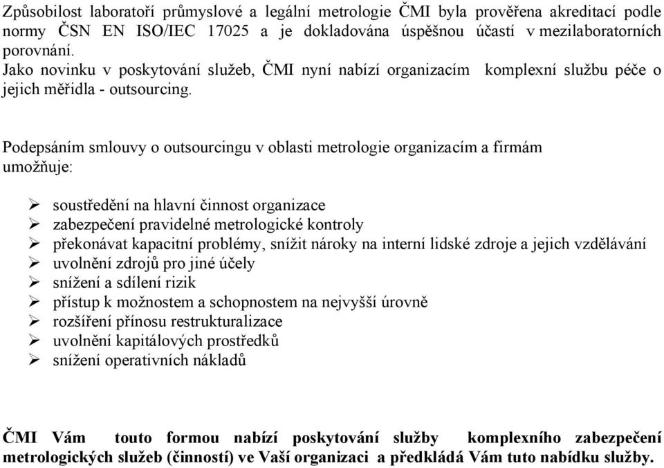 Podepsáním smlouvy o outsourcingu v oblasti metrologie organizacím a firmám umožňuje: soustředění na hlavní činnost organizace zabezpečení pravidelné metrologické kontroly překonávat kapacitní