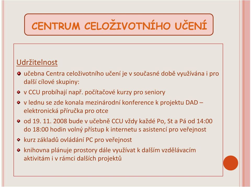 11. 2008 bude v učebněccu vždy každépo, St a Páod14:00 do 18:00 hodin volný přístup k internetu s asistencí pro veřejnost kurz