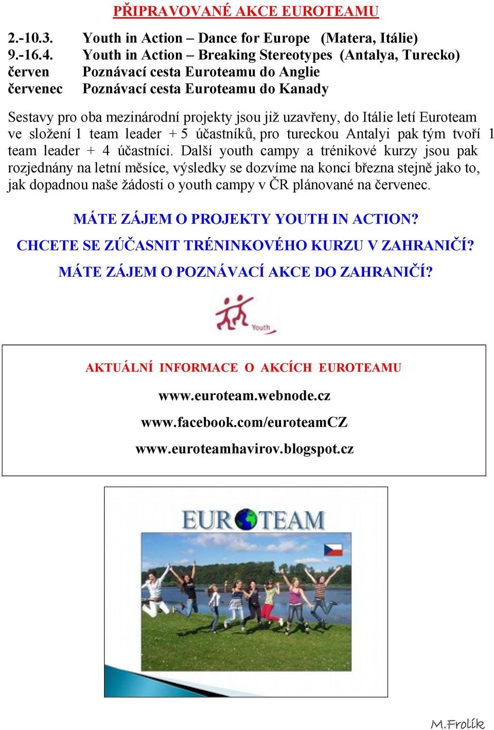 do Itálie letí Euroteam ve složení 1 team leader + 5 účastníků, pro tureckou Antalyi pak tým tvoří 1 team leader + 4 účastníci.