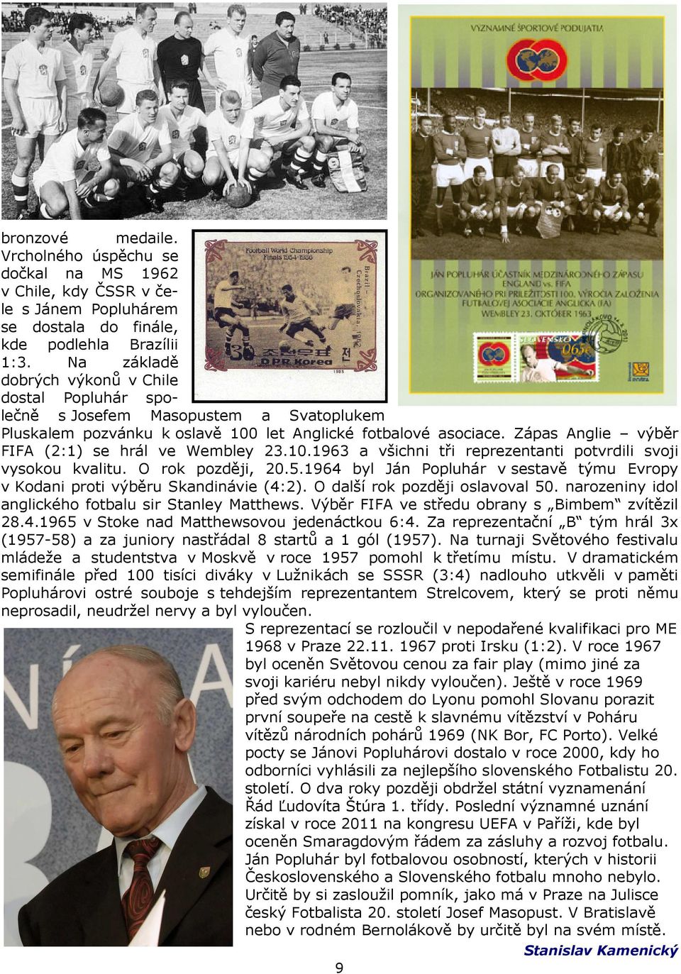 Zápas Anglie výběr FIFA (2:1) se hrál ve Wembley 23.10.1963 a všichni tři reprezentanti potvrdili svoji vysokou kvalitu. O rok později, 20.5.