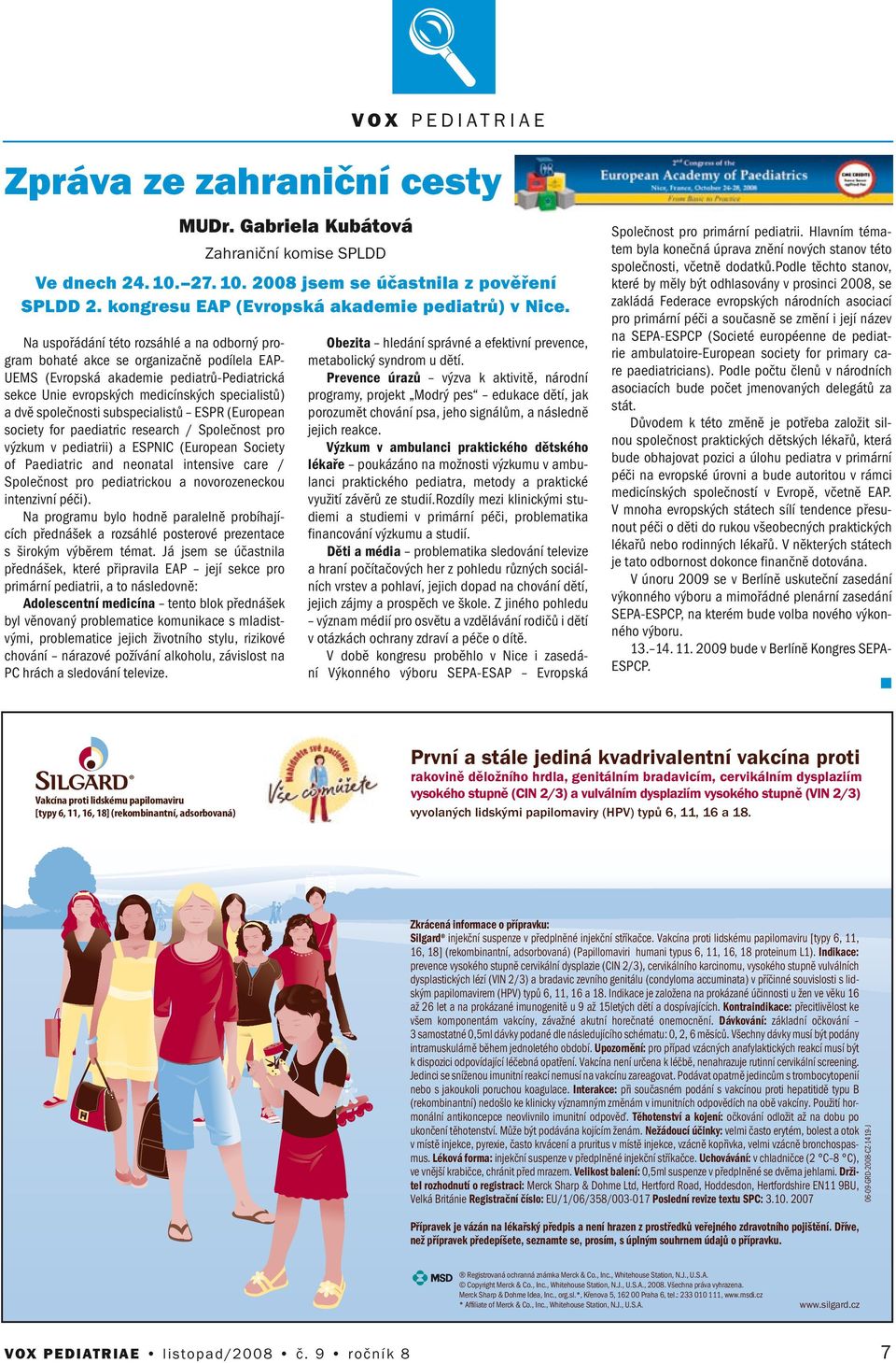 27. 10. 2008 jsem se účastila z pověřeí zakládá Federace evropských árodích asociací SPLDD 2. kogresu EAP (Evropská akademie pediatrů) v Nice.